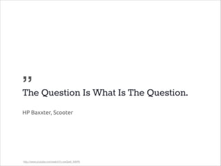 „
The Question Is What Is The Question.
HP Baxxter, Scooter

http://www.youtube.com/watch?v=xwQw6_X9hPk

 