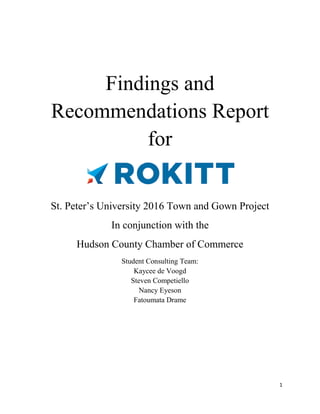 1
Findings and
Recommendations Report
for
St. Peter’s University 2016 Town and Gown Project
In conjunction with the
Hudson County Chamber of Commerce
Student Consulting Team:
Kaycee de Voogd
Steven Competiello
Nancy Eyeson
Fatoumata Drame
 
