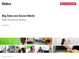 Big Data and Social Media
BAE Systems Detica
April 2013

© BAE Systems Detica 2012

 
