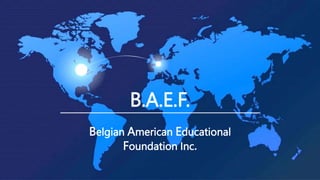 B.A.E.F.
Belgian American Educational
Foundation Inc.
 