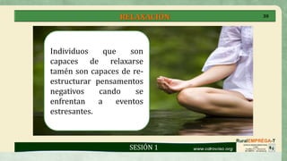 RELAXACIÓN
Individuos que son
capaces de relaxarse
tamén son capaces de re-
estructurar pensamentos
negativos cando se
enfrentan a eventos
estresantes.
30
SESIÓN 1
 