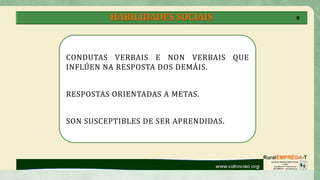HABILIDADES SOCIAIS
CONDUTAS VERBAIS E NON VERBAIS QUE
INFLÚEN NA RESPOSTA DOS DEMÁIS.
RESPOSTAS ORIENTADAS A METAS.
SON SUSCEPTIBLES DE SER APRENDIDAS.
8
 