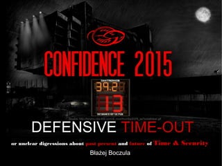 or unclear digressions about past present and future of Time & Security
Błażej Boczula
DEFENSIVE TIME-OUT
Source: http://forums.nba-live.com/dl_mod/thumbs/2379_se7sixtallclear.gif
 