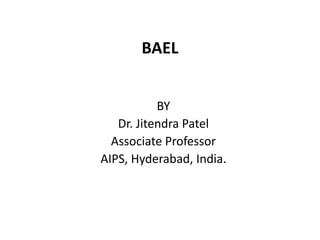 BAEL
BY
Dr. Jitendra Patel
Associate Professor
AIPS, Hyderabad, India.
 