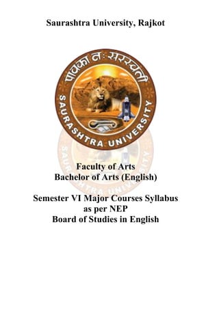 Saurashtra University, Rajkot
Faculty of Arts
Bachelor of Arts (English)
Semester VI Major Courses Syllabus
as per NEP
Board of Studies in English
 