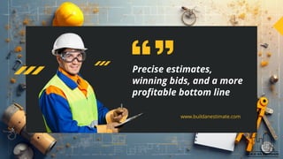 Precise estimates,
winning bids, and a more
profitable bottom line
www.buildanestimate.com
 