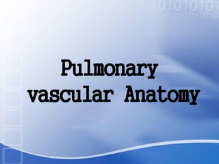 Pulmonary
vascular Anatomy
 