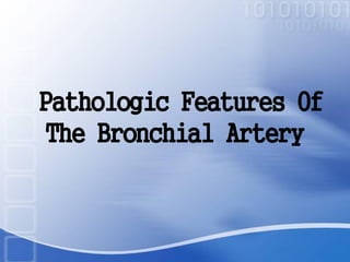 Pathologic Features Of
The Bronchial Artery
 