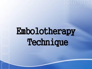 Embolotherapy
Technique
 