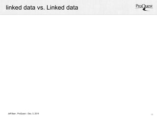 linked data vs. Linked data 
19 
Jeff Baer , ProQuest – Dec. 3, 2014 
 