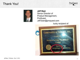 Thank You! 
40 
Jeff Baer , ProQuest – Dec. 3, 2014 
Jeff Baer 
Senior Director of 
Product Management, 
ProQuest. 
Jeff.baer@proquest.com 
lucky recipient of: 
