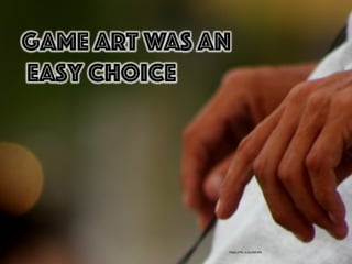 Game Art was an
easy choice
h"ps://ﬂic.kr/p/66CKfe	
  
 