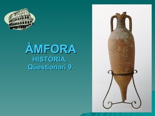 ÀMFORA HISTÒRIA.  Qüestionari 9. 