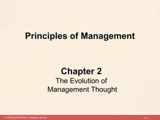 Principles of Management


                                            Chapter 2
                                           The Evolution of
                                         Management Thought


© 2009 South-Western, Cengage Learning                        2|1
 