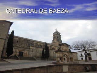 CATEDRAL DE BAEZACATEDRAL DE BAEZA
 