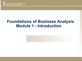 Foundations of Business Analysis
    Module 1 - Introduction




                                   1
 