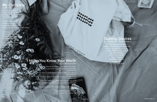 LIT MAG 2016 || 22
My Company
by Betty He
His words pierced me
A vision clouded my mind
Grasping something I can’t find
Three words that will set me free
Time has made me hollow
Endlessness of lovers
Attempting to forget he is her’s
The mere mention makes it hard to swallow
What is hard to tell
This new love I play with
Molding me like a blacksmith
No warning before I fall
This wall built by a broken heart
Started tearing itself apart
I Hope You Know Your Worth
by Lucianna Guzman
I hope when she says I love you, she means every syllable
I hope the phrase rolls off her tongue as smoothly as yours glides
against her skin
I hope when she looks into your eyes, she notices every fleck of
brown and hazel
I hope she takes in every detail of your face and reads it like it’s her
favorite book
I hope she ventures through the dark tunnels of your mind
With a head held high, ready to come face to face with the devil
himself
I hope she shows you what it’s like on the other side of the wall
you’ve built
I hope she helps you figure it all out
I hope … for nothing at all
Dueling Desires
by Amy Marmol + Sheila Rodriquez
The bruise he placed upon my face
With the same hands that once caressed me
Are now the reasons for my sorrow
But he’s still the man that I love
We all make mistakes
And who am I to judge?
But he’s no good
He shouldn’t have hit me
Yet, once again
The story repeats itself
LIT MAG 2016 || 23Carmen Ng
 