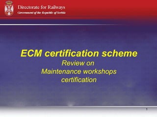 1
ECM certification scheme
Review on
Maintenance workshops
certification
 
