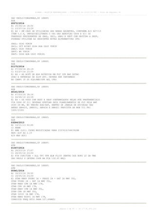 AISWEB - BOLETIM PERSONALIZADO - 17/05/2014 às 12:02:33 UTC - Total de Páginas: 45
página 5 de 45 :: IP 177.81.250.210
SAO PAULO/CONGONHAS,SP (SBSP)
AGA
Z0272/2014
B) 25/04/14 18:55
C) 23/07/14 23:59
E) AD - EM CASO DE UTILIZACAO DAS AREAS XAVANTES, CONFORME AIC N27/13
ITEM 5.2.4, IMPOSSIBILITANDO O USO DAS AEROVIAS UZ44 E Z11 OS
TRAFEGOS PROCEDENTES DE SBGL, SBIL, SBRJ E SBVT COM DESTINO A SBSP,
PODERAO UTILIZAR AS SEGUINTES ROTAS ALTERNATIVAS IFR:
SBGL: UZ45 VUKIK
SBIL: DCT BIDEV UZ44 ADA UZ45 VUKIK
SBRJ: UZ45 VUKIK
SBVT: W6 VUKIK
SBVT: UZ44 ADA UZ45 VUKIK)
SAO PAULO/CONGONHAS,SP (SBSP)
AGA
D1175/2014
B) 07/04/14 20:19
C) 03/07/14 23:59
E) AD - AS ACFT DE ASA ROTATIVA EM FLT IFR NAO ESTAO
SUBJ A OBTENCAO DE SLOT ATC. DEVERA SER INFORMADO
NO CAMPO 18 DO PLN:RMK/OPR HEL IFR)
SAO PAULO/CONGONHAS,SP (SBSP)
AGA
Z0141/2014
B) 07/03/14 18:14
C) 04/06/14 23:59
E) AD - OS VOOS COM DEST A SBSP CONTEMPLADOS PELAS RTE PREFERENCIAIS
VIA UZ44 OU Z11 DEVERAO EFETUAR SEUS PLANEJAMENTOS DE FLT PELA AWY
UZ45 OU W6, NO TRECHO ADA/SAT, DENTRO DA JANELA DE ATIVACAO DAS
AREAS SBR423, SBR431, SBR434 E SBR421 PREVISTA DE MON TIL FRI
1400/2100)
SAO PAULO/CONGONHAS,SP (SBSP)
AGA
D3264/2013
B) 14/11/13 02:00
C) PERM
E) ABN (L21) COORD MODIFICADAS PARA 233741S/0463926W
REF: AIP AD 2.15
AIP MAP ADC)
SAO PAULO/CONGONHAS,SP (SBSP)
ATM
D1047/2014
B) 28/03/14 17:07
C) 28/05/14 23:59
E) FIR CURITIBA - ALL TFC VFR BLW FL105 DENTRO DOS BDRY LT DA TMA
SAO PAULO 4 DEVERA COOR NA FCA 126.65 MHZ)
SAO PAULO/CONGONHAS,SP (SBSP)
ATM
D0941/2014
B) 18/03/14 19:55
C) 18/05/14 23:59
E) STAR RNAV VUDBU 1A - PAGOG 1A - SAT 1A RWY 35L,
STAR VUDBU 1B - SAT 1B RWY 35L,
STAR RNAV CPN 1A RWY 17R,
STAR CPN 1B RWY 17R,
STAR RNAV CPN 1A RWY 35L,
STAR CPN 1B RWY 35L,
STAR ISISI 1B RWY 17R,
STAR RNAV KOSVI 1A RWY 17R,
CORRIGIR FREQ ATIS PARA 127.65MHZ)
 