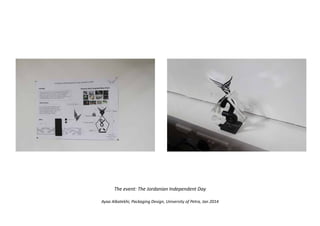 Ayaa Albatekhi, Packaging Design, University of Petra, Jan 2014
The event: The Jordanian Independent Day
 