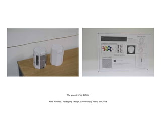 Alaa' Altabaa', Packaging Design, University of Petra, Jan 2014
The event: Eid AlFitir
 