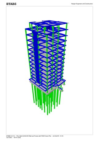 ETABS v9.7.0 - File: Ajilchi 26-02-93 Wall and Frame with FDN-Frame Pile - ãì 24,2015 13:19
3-D View - Ton-m Units
Nargan Engineers and Constructors
ETABS
 
