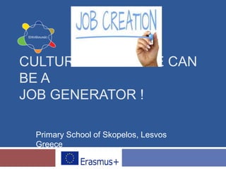 CULTURAL HERITAGE CAN
BE A
JOB GENERATOR !
Primary School of Skopelos, Lesvos
Greece
 