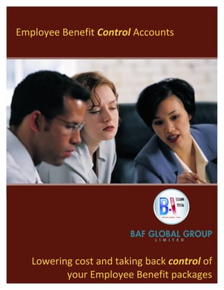 Employee Benefit Control Accounts




   Lowering cost and taking back control of
          your Employee Benefit packages
 