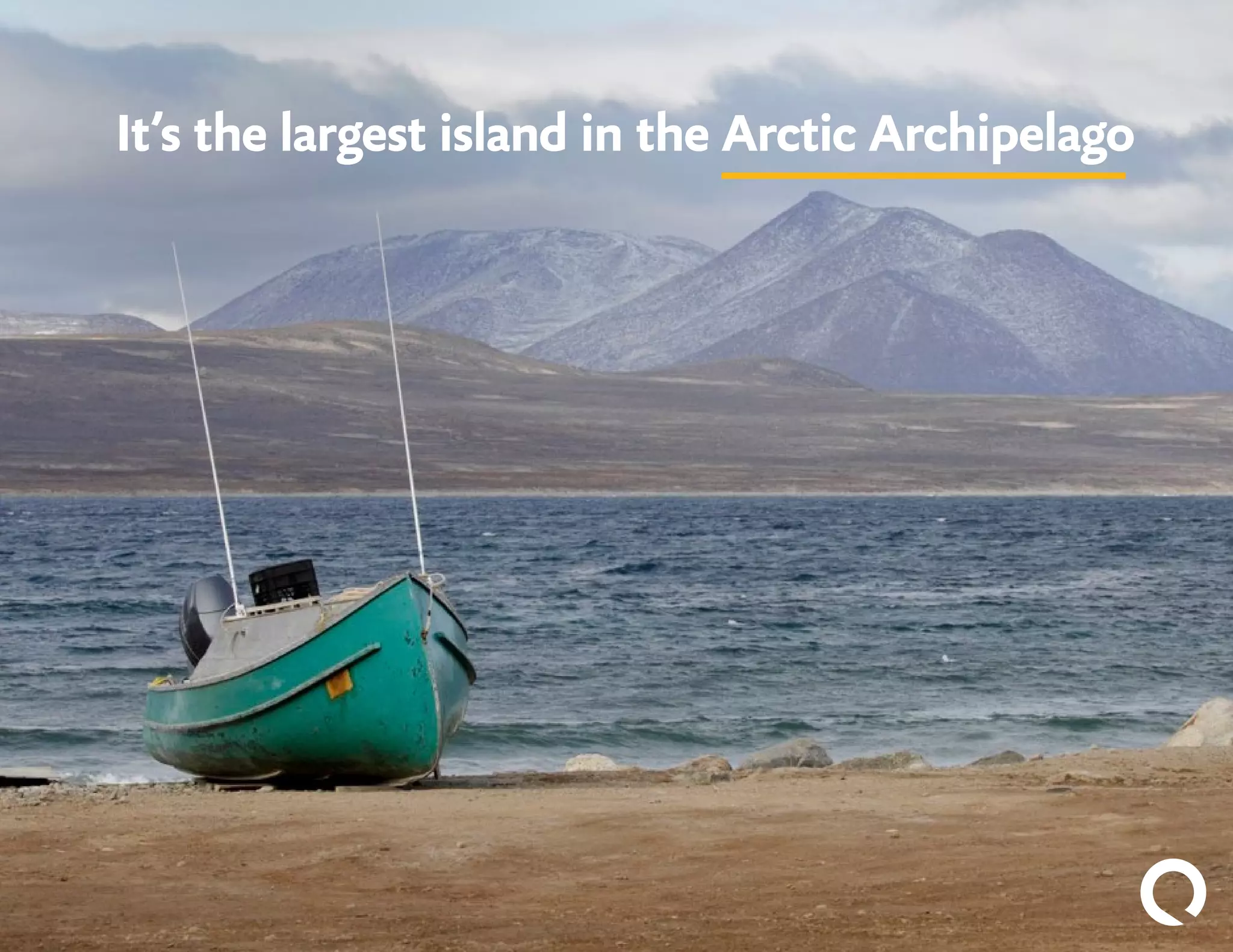 It’s the largest island in the Arctic Archipelago
 