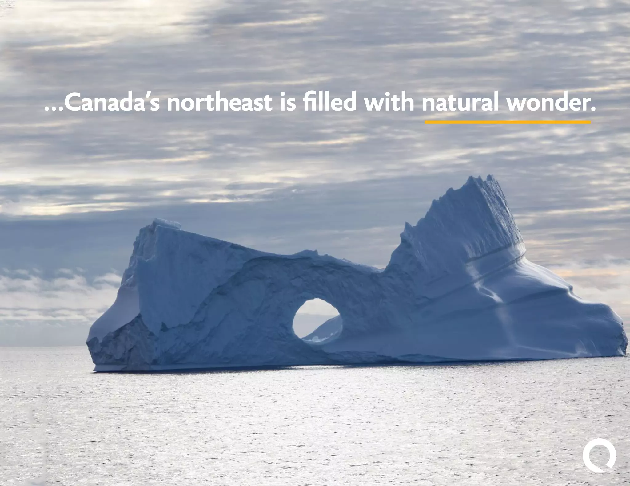 …Canada’s northeast is filled with natural wonder.
 