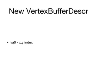 New VertexBufferDescr
• va0 - x,y,index
 