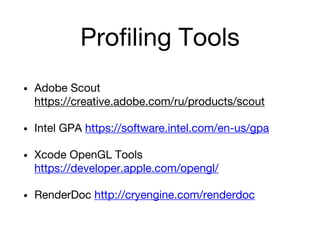 Profiling Tools
• Adobe Scout
https://creative.adobe.com/ru/products/scout
• Intel GPA https://software.intel.com/en-us/gpa
• Xcode OpenGL Tools
https://developer.apple.com/opengl/
• RenderDoc http://cryengine.com/renderdoc
 
