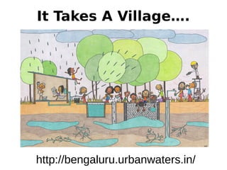It Takes A Village….
http://bengaluru.urbanwaters.in/