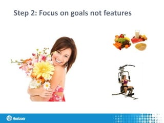 Step 2: Focus on goals not features
 
