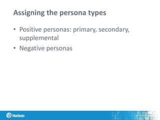 Assigning the persona types
• Positive personas: primary, secondary,
supplemental
• Negative personas
 