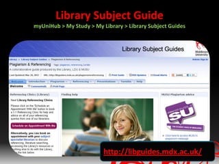 Library Subject Guide
myUniHub > My Study > My Library > Library Subject Guides




                          http://libguides.mdx.ac.uk/
 