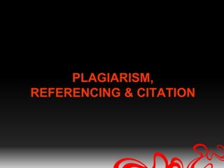 PLAGIARISM,
REFERENCING & CITATION
 