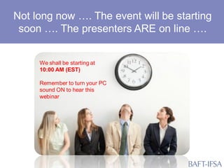 Not long now …. The event will be starting
soon …. The presenters ARE on line ….
We shall be starting at
10:00 AM (EST)
Remember to turn your PC
sound ON to hear this
webinar
 