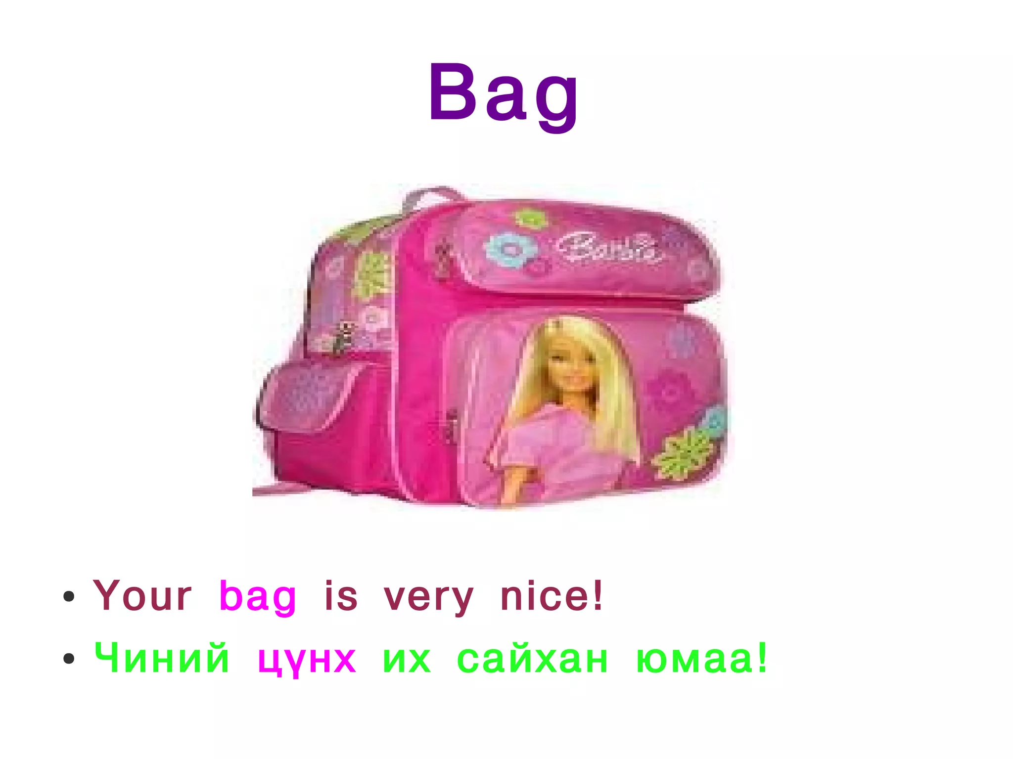 Bag
● Your bag is very nice!
● Чиний цүнх их сайхан юмаа!