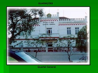 Quartel General GUARNIÇÕES 