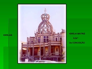 IGREJA MATRIZ N.Srª Da CONCEIÇÃO IGREJAS 