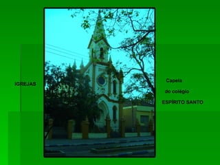 Capela  do colégio ESPÍRITO SANTO  IGREJAS 