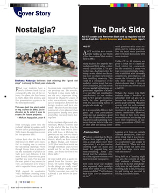 ■ AS/CT
AS/CT modules were consis-
tently ranked as the ‘Worst
5 First Impressions’ that student
have in SMU.
Many students feel that the two
modules add little value to their
overall curriciculum. CT in par-
ticular has a bad reputation for
being a waste of time and focus-
ing more on class participation
then instilling creativity. This
could be a consequence of the
module’s central tenet that cre-
ativity is relative, and the reason
why any and all verbal quips are
given merit regardless of wheth-
er or not they are constructive
contributions. As one student
puts it, “CT quickly becomes a
battle for class participation,
with TAs just ticking names of
people who spoke up.”
AS is a completely different ball
game, and class participation
alone does not guarantee a good
grade. We all remember redraw-
ing arrows and redefining state-
ments that can be held to be true
or false after discussing home-
■ Freshman Bash
Students vented that the Fresh-
man Bash organized by Biz-
com at Zouk didn’t meet their
expectation. It was just another
clubbing night for many and
found the pageant long and
time-consuming. Some also
hinted that the selection crite-
ria of the pageant winners could
have been more transparent.
Even some final year students
who expressed their nostalgia
about most other school events
commented that “The Freshman
Bash didn’t leave an impression
on me.”
Nostalgia?
Final year students have a
much different Fresh List as
compared to the rest of the co-
horts. For them, the first lesson
in SMU, their first project, and
first presentation appears to be
the most memorable.
Does nostalgia come into the
picture? Mohan Jeyapalan, an IS
student in his graduating year of
SMU shares his experiences over
his four years in SMU.
Mohan feels that the first few
milestones in SMU were essen-
tial in shaping one to survive
the upcoming challenge. “Even
though I came from a polytech-
nic the standards of projects in
SMU were just different. It felt
more formal. However we grew
together as a team. This was just
the start point of my journey in
SMU, an indicator as to what I
was to expect in future projects.”
With regards to academics,
“with freshmen entering every
year, I feel that the current batch
becomes more competitive than
the previous one.” He remarks,
“as cliché is may seem, GPA is
not the only important thing.
Instead we should be aware of
other non-academic issues; the
lack of integration between the
foreign students and local stu-
dents.” He also shared his disap-
pointment of pre-planned class
participation among two peers
which they executed timely dur-
ing class.
In his emphasis of personal rela-
tionships, Mohan believes that
“at the end of the day it is the
people that I have met in SMU
who will leave a life-long im-
pression on me, not very much
of the digits (GPA). My group of
friends, which we have named
as Malay, Indian and Chinese
(M.I.C.) has been there beside me
through these four years. School
would not be as fun without
them. I also found the love of my
life in SMU.”
He concluded with a quote im-
parted from his favorite pro-
fessor, Mr Kirpal Singh, “Fight
for the things you really want”
in which Mohan explains that
“fruitful outcomes can only be
achieved if you believe in your-
self.”
Looking at it from an entirely
different perspective, a few stu-
dents think that it was too ex-
pensive and not worth the mon-
ey; a sophomore was tongue in
cheek about it, “There are a lot
of needy people out there, who
would have done much more
with the money!”
Being held on a Thursday night
was also the concern of some
SMU students - Clinston Tan
said that he did not attend espe-
cially since he had class the next
morning. Like a date, both qual-
ity and timing are essential in
holding a successful event.
work questions with other stu-
dents, only to redraw and rede-
fine the exact same questions
after even more discussions with
more students.
Unlike CT, in AS students are
given a strict set of clearly-de-
fined rubrics for coursework.
But like creativity, at times even
logic seems perplexingly subjec-
tive. In addition, with its weekly
assignments, presentations and
exams, the AS module is decid-
edly more intense, and com-
plaints abound that it takes up
too much time and effort for just
a half CU.
Perhaps the reason why SMU
students share a love-hate re-
lationship with AS and CT is
because we come from a strin-
gently grade-oriented education
system, and the well-rounded-
ness that these modules aim to
inculcate in us jars with our ac-
ademic sensitivities. However,
love them or hate them, these
two modules are here to stay and
leave their impression on suc-
cessive generations of SMU stu-
dents.
Shobana Nadaraja believes that missing the “good old
days” is strong for final year students
The Dark Side
AS/CT classes and Freshman Bash end up regularly on the
not-so-fresh list. Senthil Sukumar and Aashna Nasta report.
This was just the start point
of my journey in SMU, an in-
dicator as to what I was to
expect in future projects.
- Mohan Jeyapalan, year 4
Cover StoryCover Story
the blue and gold18
Blue & Gold 11 Sat 23-10-2010 1300h.indd 18 23/10/2010 3:12PM
 