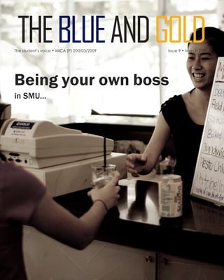 THE BLUE AND GOLD
The student’s voice • MICA (P) 200/03/2009   Issue 9 • March 2010




Being your own boss
in SMU...
 