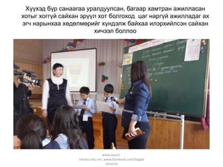 Хүүхэд бүр санаагаа уралдуулсан, багаар хамтран ажилласан
хотыг хоггүй сайхан эрүүл хот болгоход цаг наргүй ажилладаг ах
эгч нарынхаа хөдөлмөрийг хүндэлж байхаа илэрхийлсэн сайхан
хичээл боллоо

www.oyuniiireedui.edu.mn, www.facebook.com/bagab
olovsrol

 