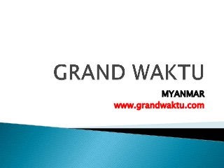 MYANMAR
www.grandwaktu.com
 