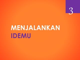MENJALANKAN
IDEMU
3
 