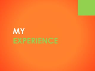 MY
EXPERIENCE
 