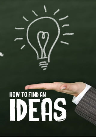 1
Great Idea
IDEAS
How to Find an
 