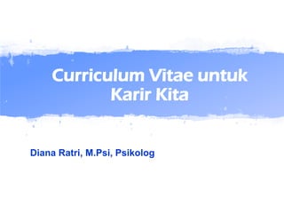 Curriculum Vitae untuk
Karir Kita
Diana Ratri, M.Psi, Psikolog
@diana.ratri
 